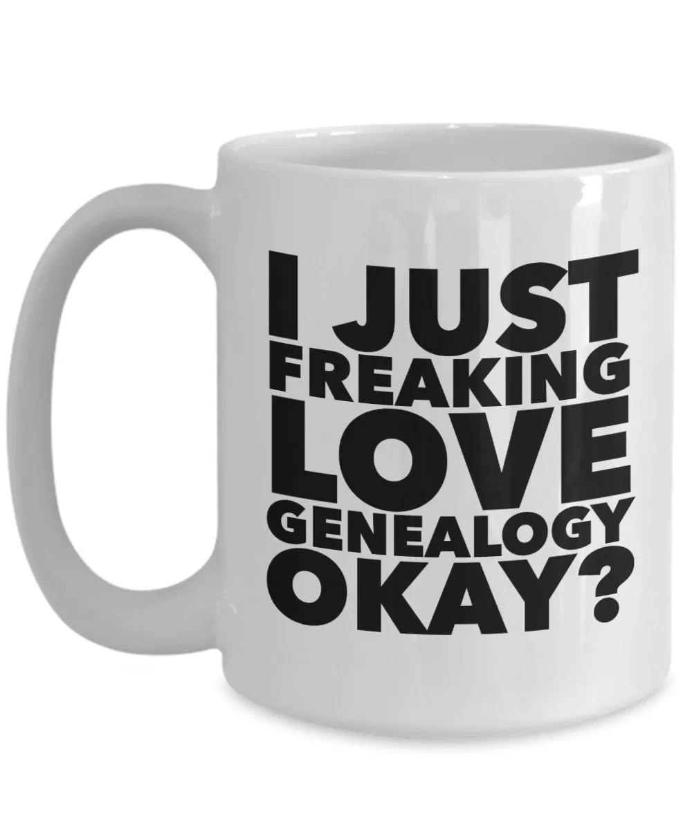 Genealogy Gifts I Just Freaking Love Genealogy Okay Funny Mug Ceramic Coffee Cup