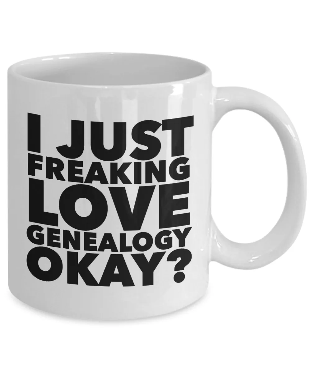 Genealogy Gifts I Just Freaking Love Genealogy Okay Funny Mug Ceramic Coffee Cup