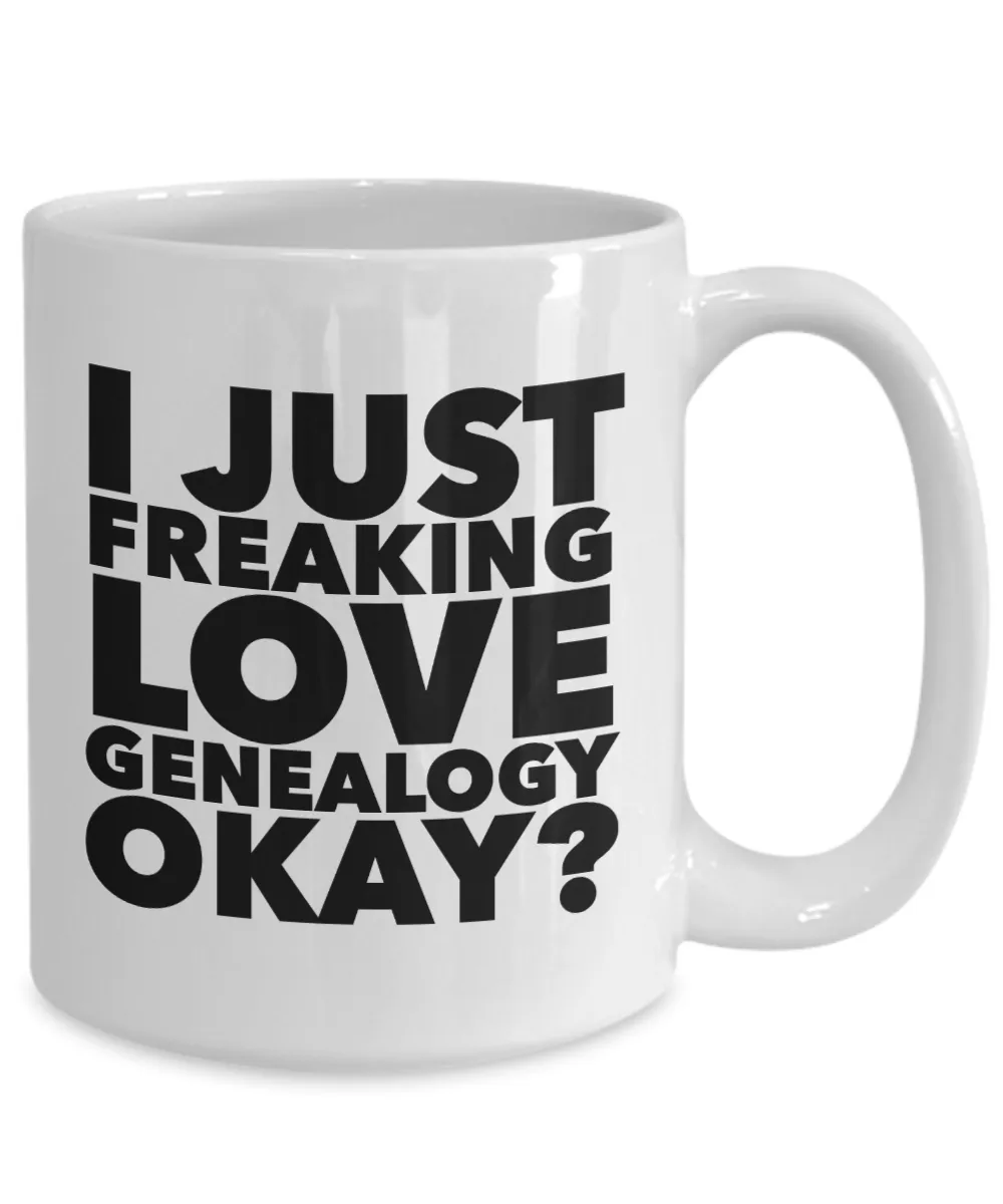 Genealogy Gifts I Just Freaking Love Genealogy Okay Funny Mug Ceramic Coffee Cup