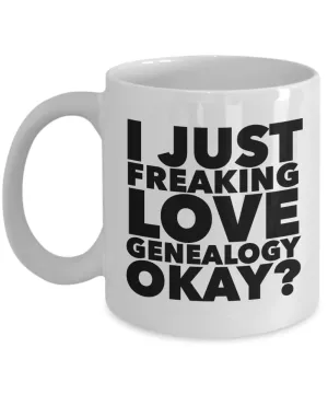 Genealogy Gifts I Just Freaking Love Genealogy Okay Funny Mug Ceramic Coffee Cup