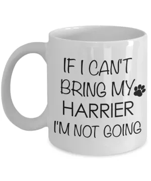 Harrier Dog Gifts If I Can't Bring My Harrier I'm Not Going Mug Ceramic Coffee Cup